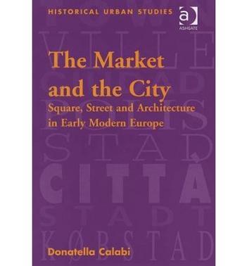 The market and the city square, street and architecture in early modern Europe