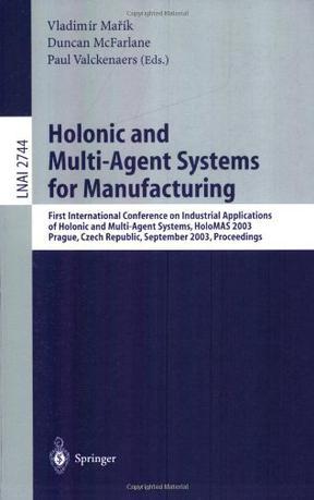 Holonic and multi-agent systems for manufacturing first International Conference on Industrial Applications of Holonic and Multi-Agent Systems, HoloMAS 2003, Prague, Czech Republic, September 1-3, 2003 : proceedings