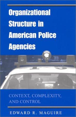 Organizational structure in American police agencies context, complexity, and control