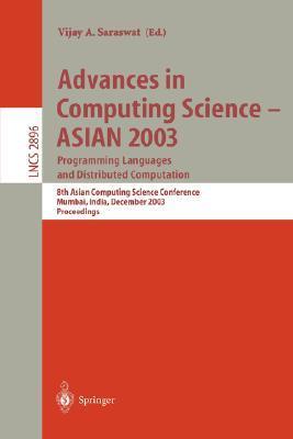 Advances in computing science--ASIAN 2003 programming languages and distributed computation : 8th Asian Computing Science Conference, Mumbai, India, December 10-14, 2003 : proceedings