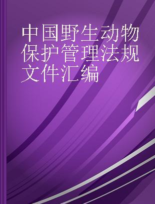 中国野生动物保护管理法规文件汇编