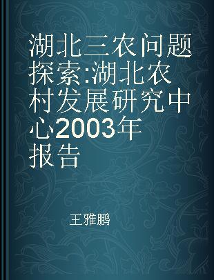 湖北三农问题探索 湖北农村发展研究中心2003年报告