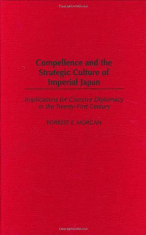 Compellence and the strategic culture of imperial Japan implications for coercive diplomacy in the Twenty-first Century