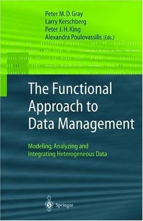 The functional approach to data management modeling, analyzing, and integrating heterogeneous data