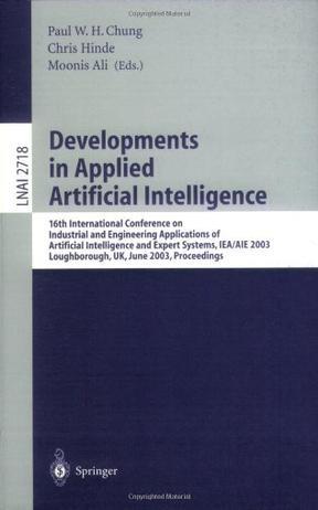 Developments in applied artificial intelligence 16th International Conference on Industrial and Engineering Applications of Artificial Intelligence and Expert Systems, IEA/AIE 2003, Loughborough, UK, June 23-26, 2003 : proceedings