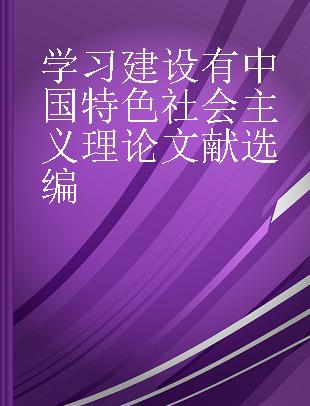 学习建设有中国特色社会主义理论文献选编