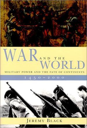 War and the world military power and the fate of continents, 1450-2000