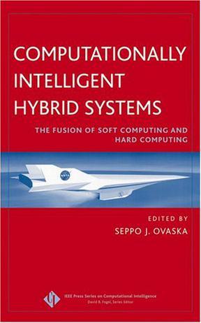 Computationally intelligent hybrid systems the fusion of soft computing and hard computing