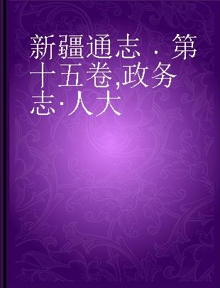 新疆通志 第十五卷 政务志·人大