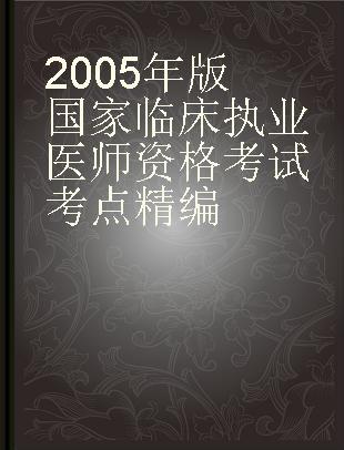 2005年版国家临床执业医师资格考试考点精编