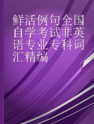 鲜活例句全国自学考试非英语专业专科词汇精编