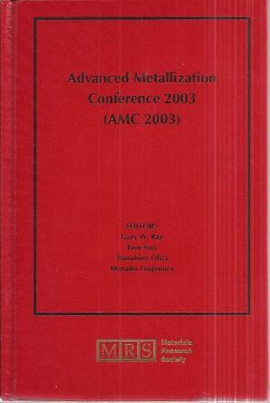 Advanced Metallization Conference 2003 (AMC 2003) proceedings of the conference held October 21-23, 2003, in Montreal, Canada, and September 29-October 1, 2003, University of Tokyo, Tokyo, Japan
