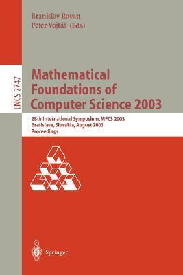 Mathematical foundations of computer science 2003 28th international symposium, MFCS 2003, Bratislava, Slovakia, August 25-29, 2003 : proceedings