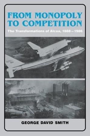 From monopoly to competition the transformations of Alcoa, 1888-1986