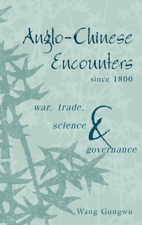 Anglo-Chinese encounters since 1800 war, trade, science, and governance