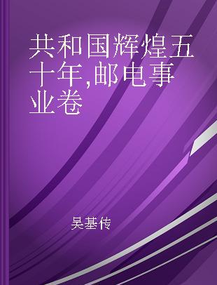 共和国辉煌五十年 邮电事业卷