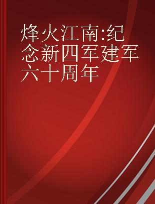 烽火江南 纪念新四军建军六十周年