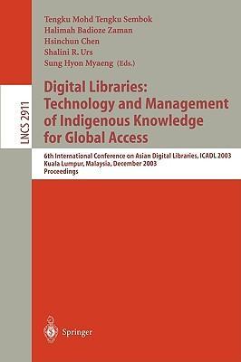 Digital libraries technology and management of indigenous knowledge for global access : 6th International Conference on Asian Digital Libraries, ICADL 2003, Kuala Lumpur, Malaysia, December 8-12, 2003 proceedings