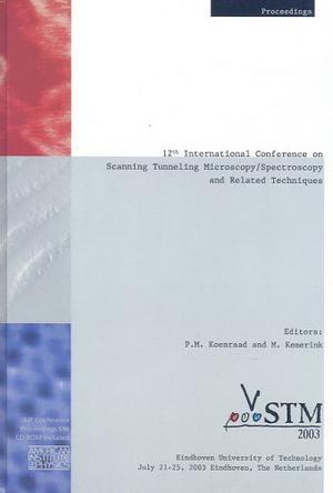 Scanning tunneling microscopy/spectroscopy and related techniques 12th International Conference STM'03, Eindhoven, The Netherlands, 21-25 July 2003 : [proceedings]