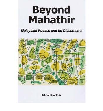 Beyond Mahathir Malaysian politics and its discontents