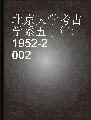 北京大学考古学系五十年 1952-2002