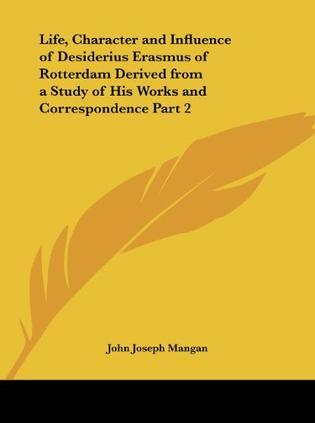 life, character, and influence of Desiderius Erasmus of Rotterdam derived from a study of his works and correspondence. part 2