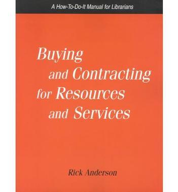 Buying and contracting for resources and services : a how-to-do-it manual for librarians / Rick Anderson.