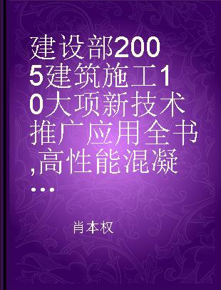 建设部2005建筑施工10大项新技术推广应用全书 高性能混凝土推广应用新技术