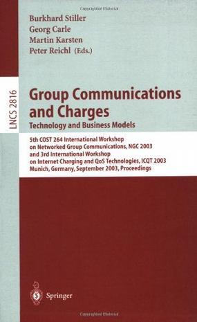 Group communications and charges technology and business models : 5th COST 264 International Workshop on Networked Group Communications, NGC 2003 and 3rd International Workshop on Internet Charging and QoS Technologies, ICQT 2003, Munich, Germany, September 16-19, 2003 : proceedings