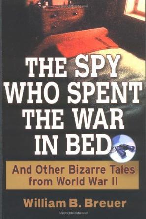 The spy who spent the war in bed and other bizarre tales from World War II