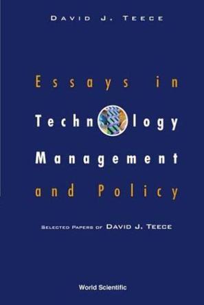 Essays in technology management and policy selected papers of David J. Teece