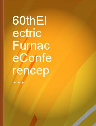 60th Electric Furnace Conference proceedings November 10-13, 2002, San Antonio, Texas