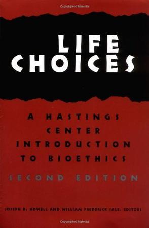 Life choices a Hastings Center introduction to bioethics