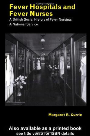 Fever hospitals and fever nurses a British social history of fever nursing : a national service