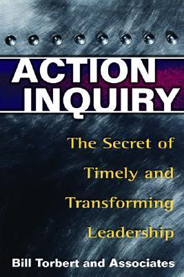 Action inquiry the secret of timely and transforming leadership