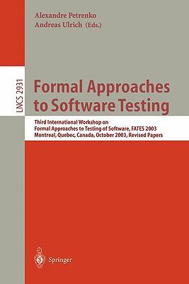 Formal approaches to software testing Third International Workshop on Formal Approaches to Testing of Software : FATES 2003 : Montreal, Quebec, Canada, October 6th, 2003 : revised papers