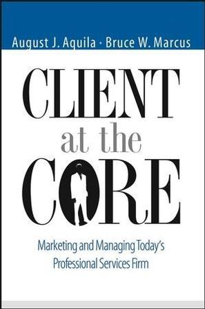 Client at the core marketing and managing today's professional services firm