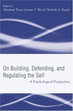 On building, defending, and regulating the self a psychological perspective