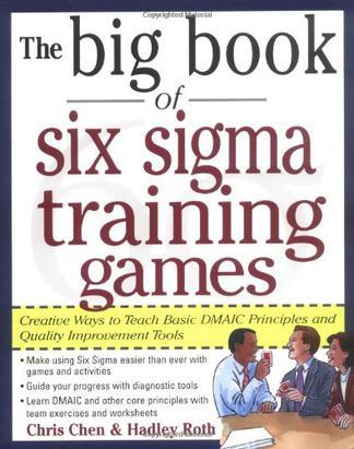 The big book of six sigma training games creative ways to teach basic DMAIC principles and quality improvement tools