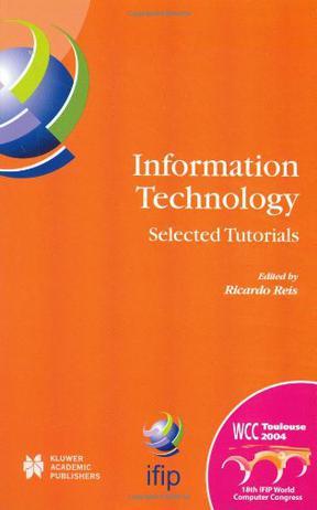 Information technology selected tutorials : IFIP 18th World Computer Congress tutorials, 22-27 August 2004, Toulouse, France