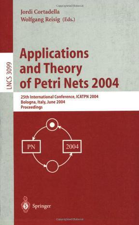 Applications and theory of Petri nets 2004 25th international conference, ICATPN 2004, Bologna, Italy, June 21-25, 2004 : proceedings