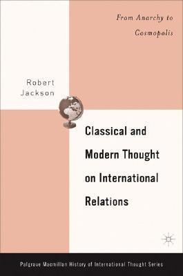 Classical and modern thought on international relations from anarchy to cosmopolis