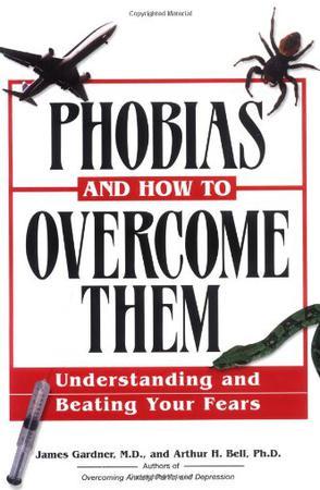 Phobias and how to overcome them understanding and beating your fears