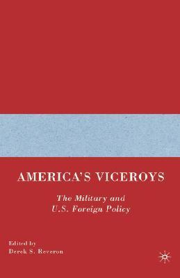 America's viceroys the military and U.S. foreign policy