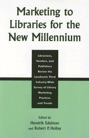 Marketing to libraries for the new millennium librarians, vendors, and publishers review the landmark third industry-wide survey of library marketing practices and trends