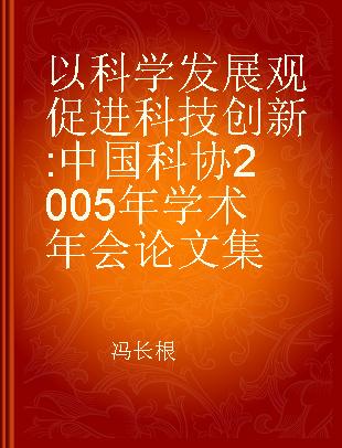 以科学发展观促进科技创新 中国科协2005年学术年会论文集