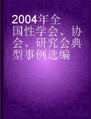 2004年全国性学会、协会、研究会典型事例选编