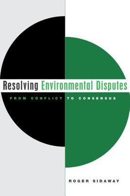 Resolving environmental disputes from conflict to consensus