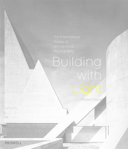 Building with light the international history of architectural photography