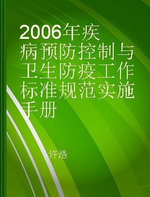 2006年疾病预防控制与卫生防疫工作标准规范实施手册